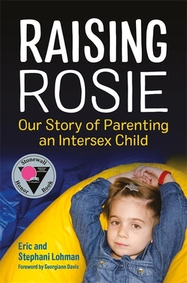 Raising Rosie: Our Story of Parenting an Intersex Child by Lohman, Stephani