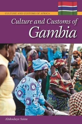 Culture and Customs of Gambia by Ph D., Abdoulaye S. Saine