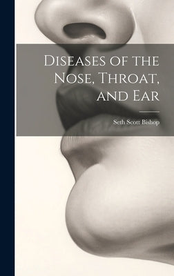 Diseases of the Nose, Throat, and Ear by Bishop, Seth Scott