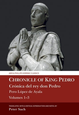 Chronicle of King Pedro Volumes 1 - 3: Pero López de Ayala by Such, Peter