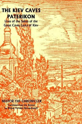 Kiev Caves Paterikon: Lives of the Saints of the Kiev Caves Monastery by The Chronicler, Nestor
