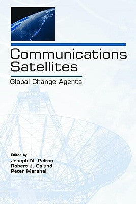 Communications Satellites: Global Change Agents by Pelton, Joseph N.