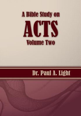 A Bible Study on Acts, Volume Two by Light, Paul a.