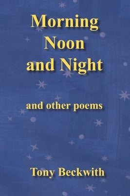 Morning Noon and Night and other poems by Beckwith, Tony