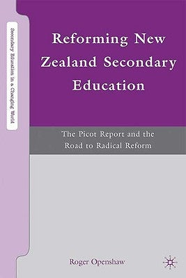 Reforming New Zealand Secondary Education: The Picot Report and the Road to Radical Reform by Openshaw, R.
