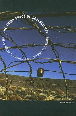The Third Space of Sovereignty: The Postcolonial Politics of U.S.-Indigenous Relations by Bruyneel, Kevin