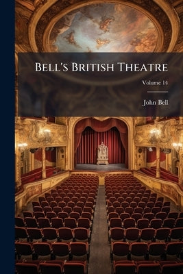 Bell's British Theatre; Volume 14 by Bell, John