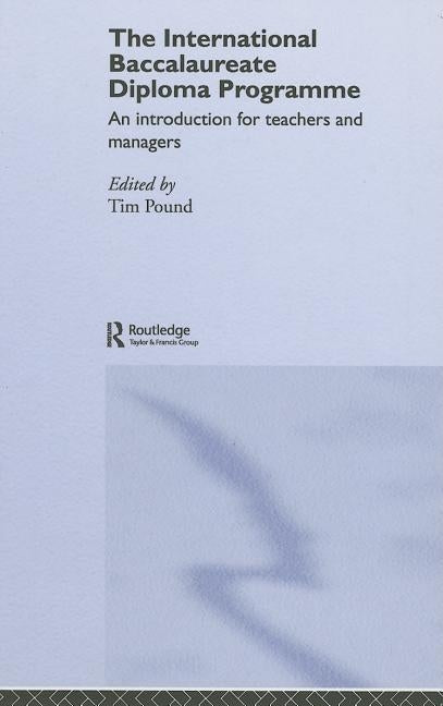 The International Baccalaureate Diploma Programme: An Introduction for Teachers and Managers by Pound, Tim