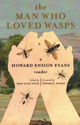 The Man Who Loved Wasps: A Howard Ensign Evans Reader by Evans, Howard E.