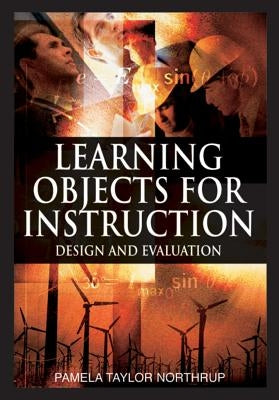 Learning Objects for Instruction: Design and Evaluation by Northrup, Pamela Taylor