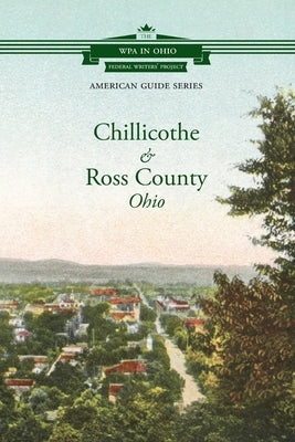 Chillicothe and Ross County by Wpa, Ohio Writers' Program of the Wpa