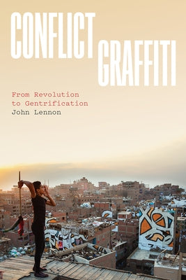 Conflict Graffiti: From Revolution to Gentrification by Lennon, John