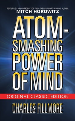 Atom-Smashing Power of Mind (Original Classic Edition) by Fillmore, Charles