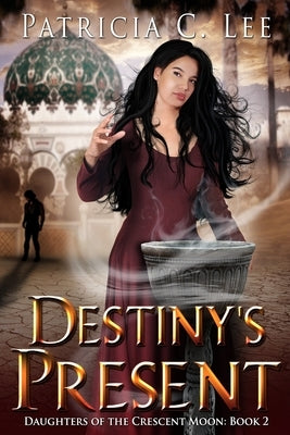 Destiny's Present (Daughters of the Crescent Moon Book 2) by Lee, Patricia C.
