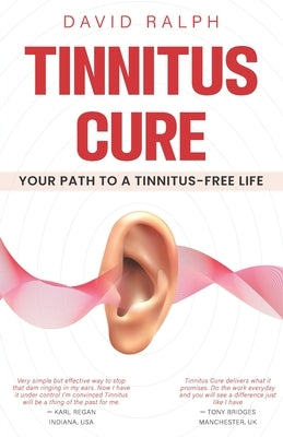 Tinnitus Cure - Your Path to a Tinnitus-Free Life: Follow My Four-Step Formula to Silence Tinnitus Forever by Ralph, David P.