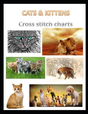 Cats & Kittens Cross Stitch Charts: Six Cross Stitch Charts with Easy to Follow Symbols and Keys Featuring Both Domestic and Wild Cats in a Large 8.5 by Cross Stitch Charts, Cascadia