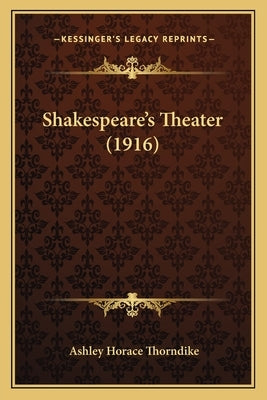 Shakespeare's Theater (1916) by Thorndike, Ashley Horace