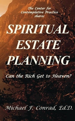 Spiritual Estate Planning: Can the Rich Get to Heaven? by Conrad, Michael F.