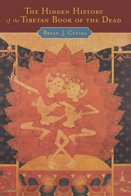 The Hidden History of the Tibetan Book of the Dead by Cuevas, Bryan J.