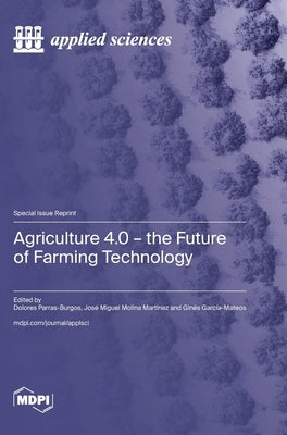 Agriculture 4.0 - The Future of Farming Technology by Parras-Burgos, Dolores