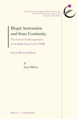 Illegal Annexation and State Continuity: The Case of the Incorporation of the Baltic States by the Ussr. Second Revised Edition by Mälksoo, Lauri