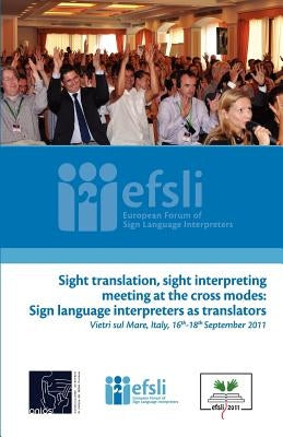 Sight translation, sight interpreting meeting at the cross modes: Sign language interpreters as translators: Proceedings of the efsli Conference 2011 by De Wit, Maya