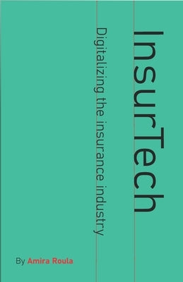 InsurTech - Digitalizing the Insurance Industry by Roula, Amira