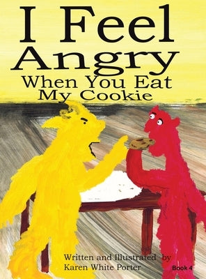 I Feel Angry When You Eat My Cookie by Porter, Karen White