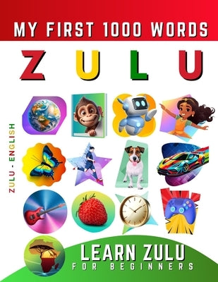 Learn isiZulu for Beginners, My First 1000 Words: Bilingual Zulu - English Language Learning Book for Kids & Adults by Delarosa, Effie