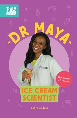 Dr. Maya, Ice Cream Scientist: Real Women in STEAM by Andrus, Aubre
