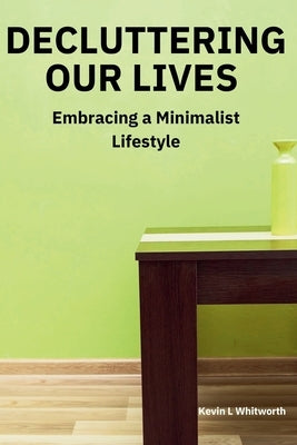 Decluttering Our Lives by Whitworth, Kevin L.