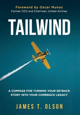 Tailwind: A Compass for Turning Your Setback Story into Your Comeback Legacy by Olson, James T.