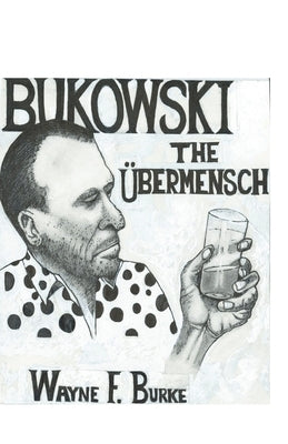 B U K O W S K I t h e UBERMENSCH by Burke, Wayne F.