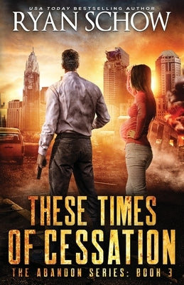 These Times of Cessation: A Post-Apocalyptic EMP Survivor Thriller by Schow, Ryan