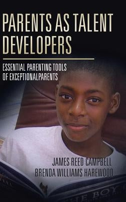 Parents as Talent Developers: Essential Parenting Tools of Exceptional Parents by Campbell, James Reed