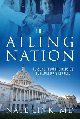 The Ailing Nation: Lessons From the Bedside for America's Leaders by Link, Nate