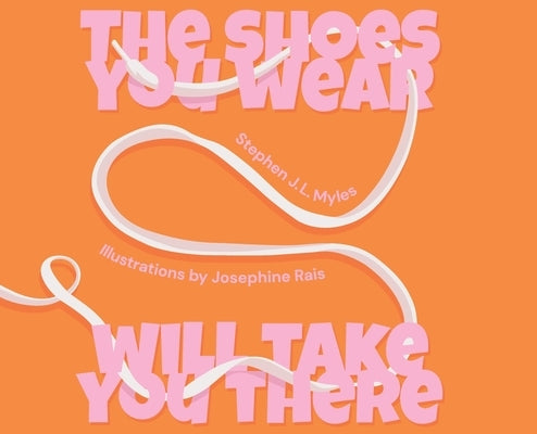 The Shoes You Wear Will Take You There by Myles, Stephen J. L.