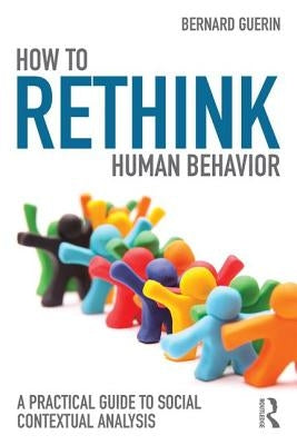 How to Rethink Human Behavior: A Practical Guide to Social Contextual Analysis by Guerin, Bernard