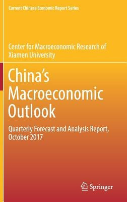 China's Macroeconomic Outlook: Quarterly Forecast and Analysis Report, October 2017 by Center for Macroeconomic Research of, Xi