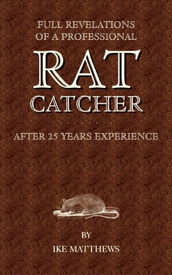 Full Revelations of a Professional Rat-Catcher After 25 Years' Experience by Williams, Ike