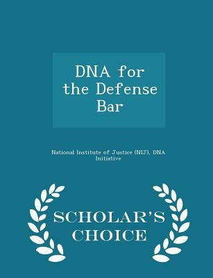 DNA for the Defense Bar - Scholar's Choice Edition by National Institute of Justice (Nij)