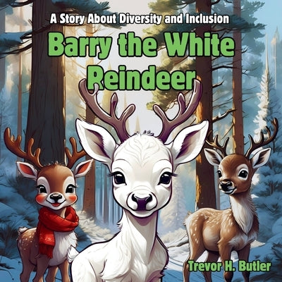 Barry the White Reindeer: An Anti-Bullying Children's Book about Diversity and Inclusion by Butler, Trevor H.