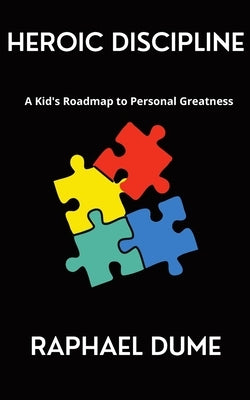 Heroic Discipline: A Kid's Roadmap to Personal Greatness by Dume, Raphael