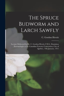 The Spruce Budworm and Larch Sawfly [microform]: Lecture Delivered by Dr. C. Gordon Hewitt, F.E.S., Dominion Entomologist at the Canadian Forestry Con by Hewitt, C. Gordon (Charles Gordon) 1.