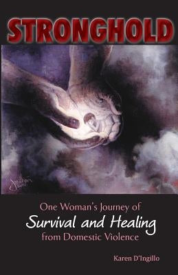 Stronghold: One Woman's Journey of Survival and Healing from Domestic Violence by D'Ingillo, Karen