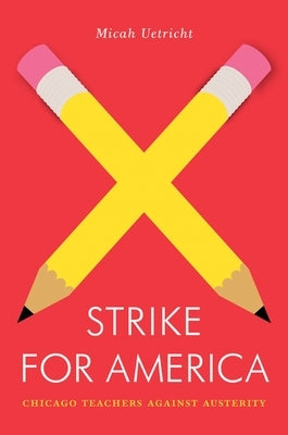 Strike for America: Chicago Teachers Against Austerity by Uetricht, Micah