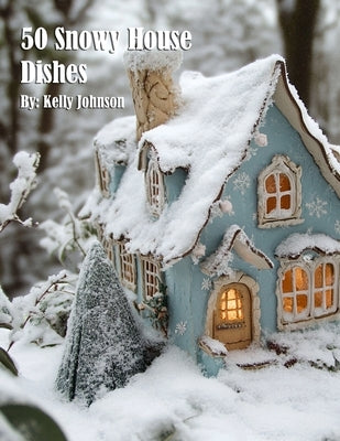 50 Snowy House Dishes by Johnson, Kelly