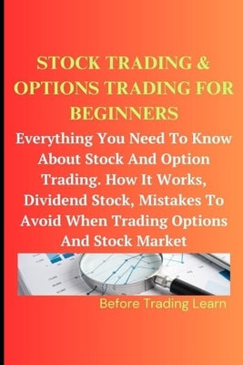Stock Trading & Options Trading for Beginners: Everything You Need To Know About Stock And Options Trading. How It Works, Dividend Stock, Mistakes To by Ambi, Green