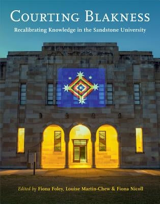 Courting Blakness: Recalibrating Knowledge in the Sandstone University by Foley, Fiona