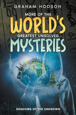 More of the World's Greatest Unsolved Mysteries Shadows of the Unknown by Hodson, Graham